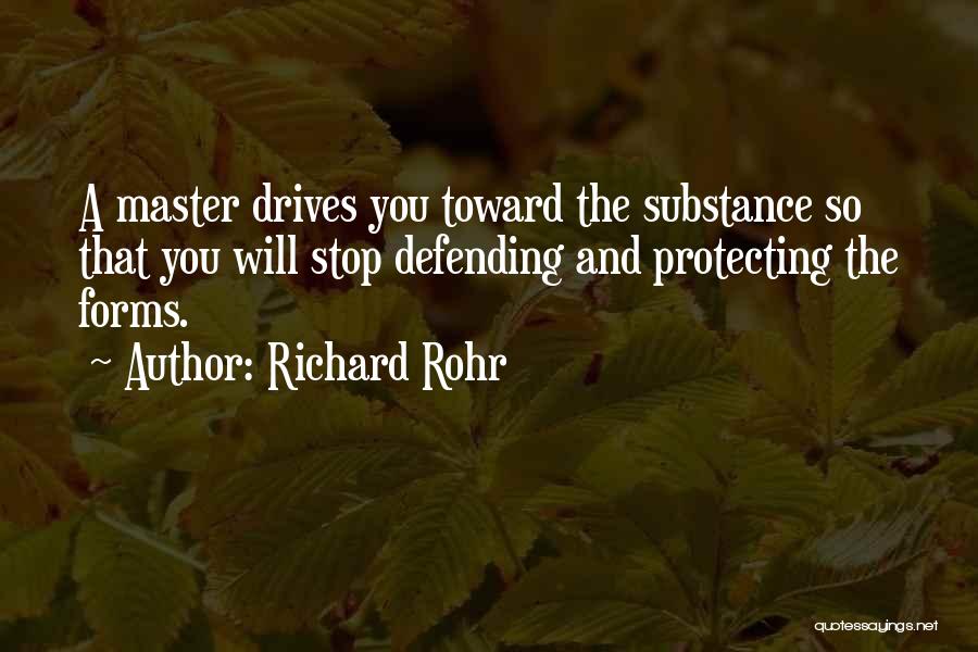 Richard Rohr Quotes: A Master Drives You Toward The Substance So That You Will Stop Defending And Protecting The Forms.