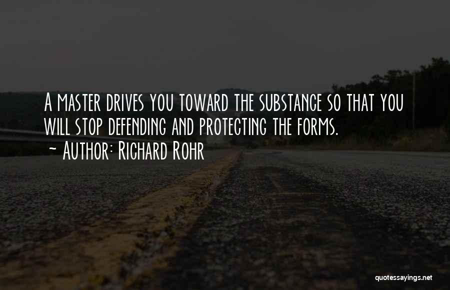 Richard Rohr Quotes: A Master Drives You Toward The Substance So That You Will Stop Defending And Protecting The Forms.