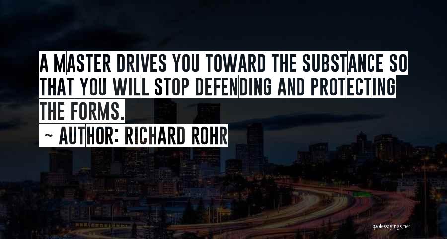 Richard Rohr Quotes: A Master Drives You Toward The Substance So That You Will Stop Defending And Protecting The Forms.