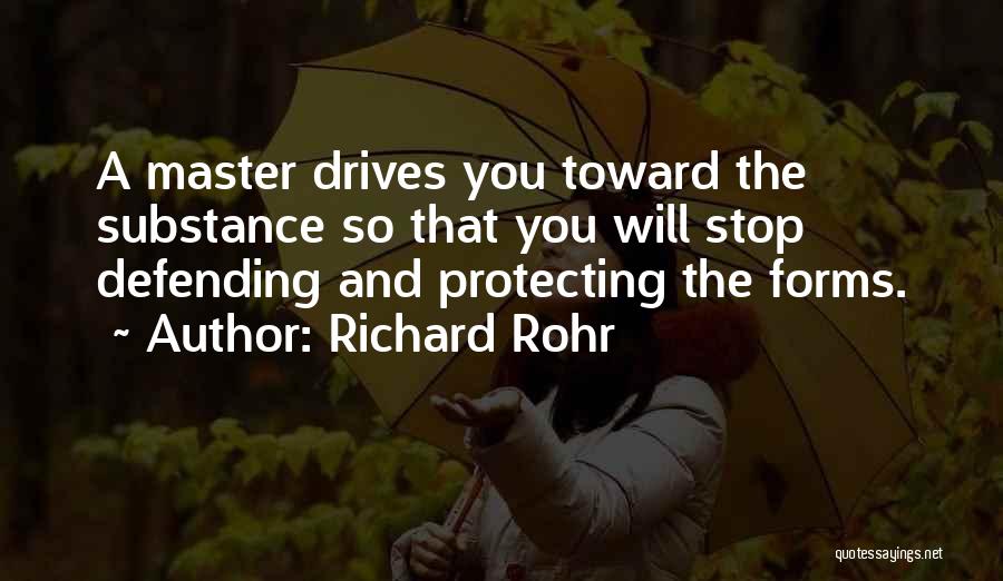 Richard Rohr Quotes: A Master Drives You Toward The Substance So That You Will Stop Defending And Protecting The Forms.