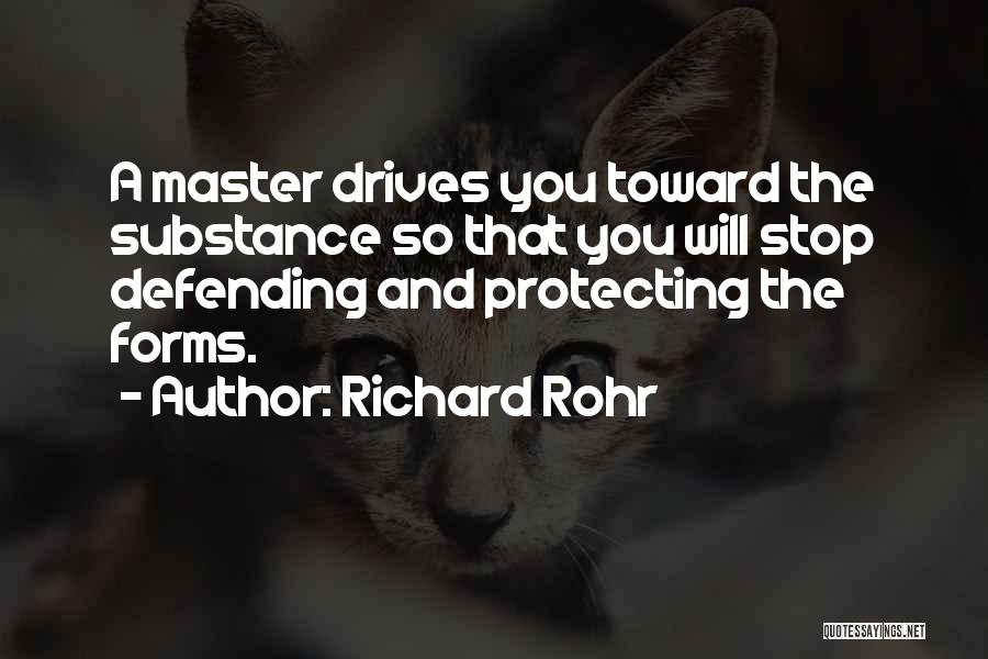 Richard Rohr Quotes: A Master Drives You Toward The Substance So That You Will Stop Defending And Protecting The Forms.