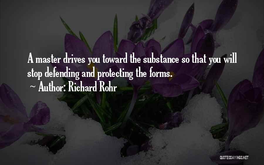 Richard Rohr Quotes: A Master Drives You Toward The Substance So That You Will Stop Defending And Protecting The Forms.