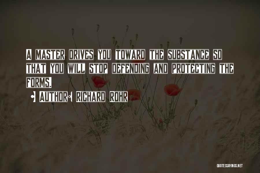 Richard Rohr Quotes: A Master Drives You Toward The Substance So That You Will Stop Defending And Protecting The Forms.