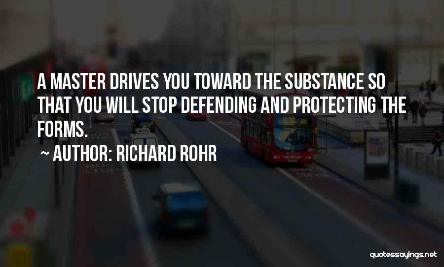 Richard Rohr Quotes: A Master Drives You Toward The Substance So That You Will Stop Defending And Protecting The Forms.