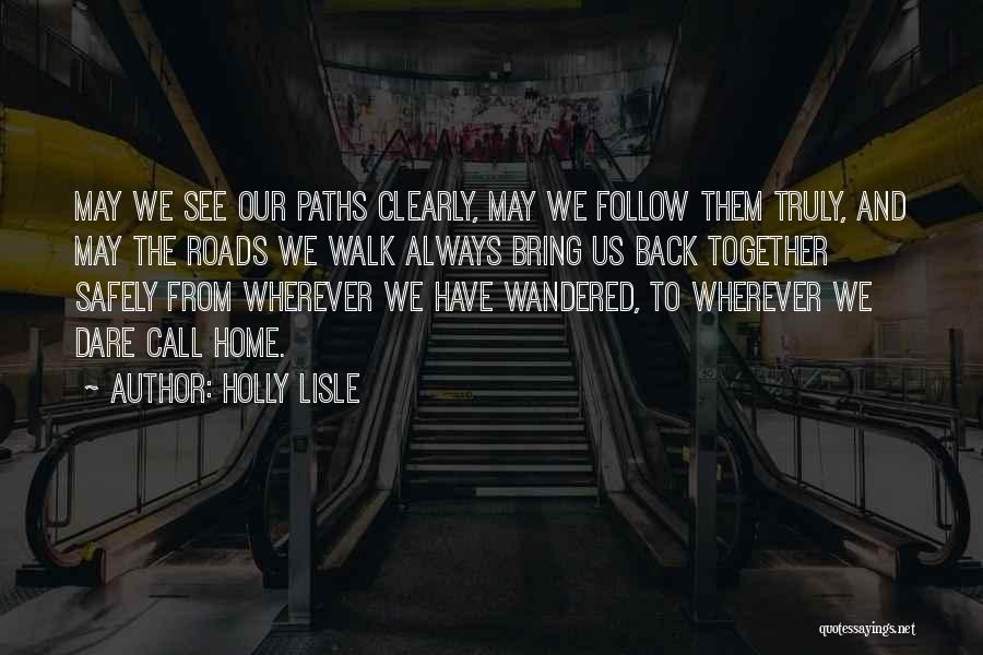 Holly Lisle Quotes: May We See Our Paths Clearly, May We Follow Them Truly, And May The Roads We Walk Always Bring Us