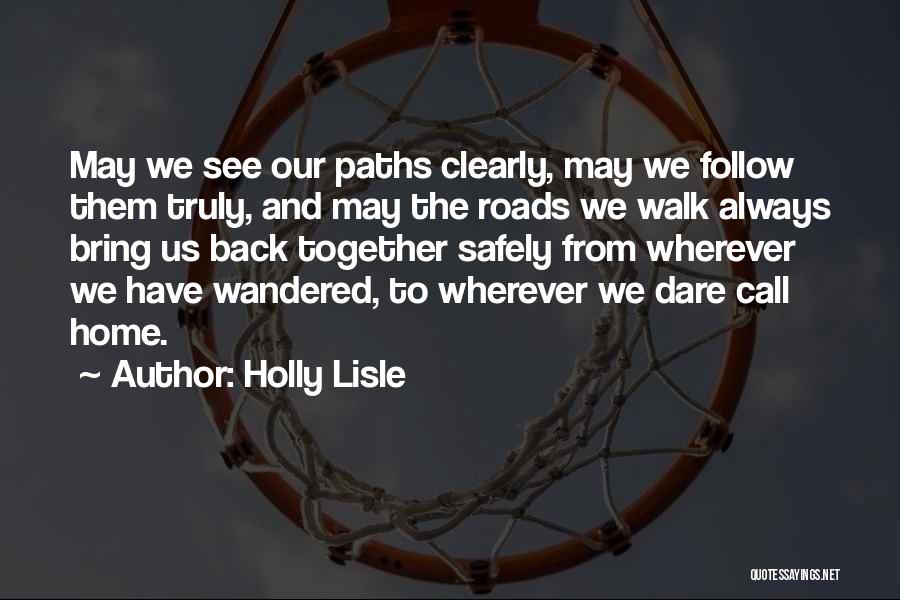 Holly Lisle Quotes: May We See Our Paths Clearly, May We Follow Them Truly, And May The Roads We Walk Always Bring Us