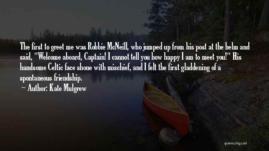 Kate Mulgrew Quotes: The First To Greet Me Was Robbie Mcneill, Who Jumped Up From His Post At The Helm And Said, Welcome