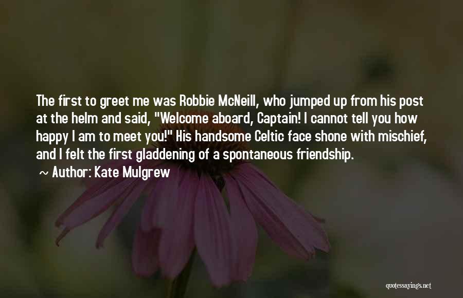 Kate Mulgrew Quotes: The First To Greet Me Was Robbie Mcneill, Who Jumped Up From His Post At The Helm And Said, Welcome