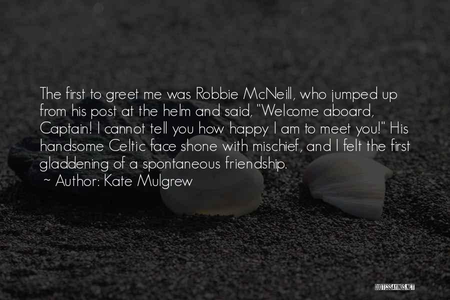 Kate Mulgrew Quotes: The First To Greet Me Was Robbie Mcneill, Who Jumped Up From His Post At The Helm And Said, Welcome