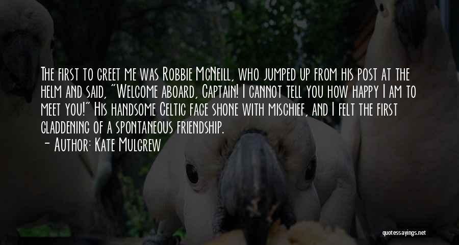 Kate Mulgrew Quotes: The First To Greet Me Was Robbie Mcneill, Who Jumped Up From His Post At The Helm And Said, Welcome