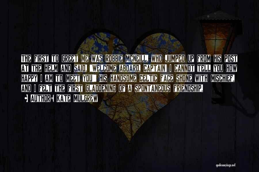 Kate Mulgrew Quotes: The First To Greet Me Was Robbie Mcneill, Who Jumped Up From His Post At The Helm And Said, Welcome