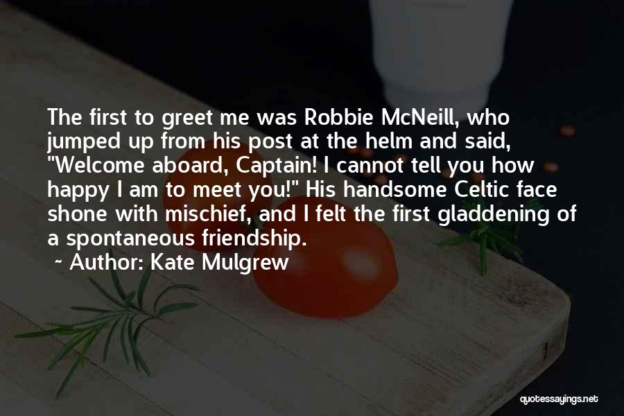 Kate Mulgrew Quotes: The First To Greet Me Was Robbie Mcneill, Who Jumped Up From His Post At The Helm And Said, Welcome