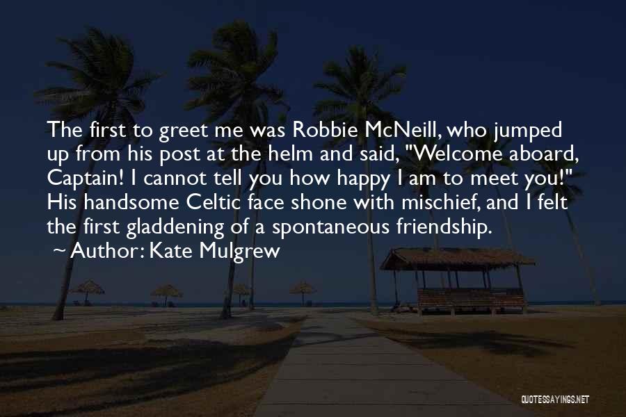 Kate Mulgrew Quotes: The First To Greet Me Was Robbie Mcneill, Who Jumped Up From His Post At The Helm And Said, Welcome