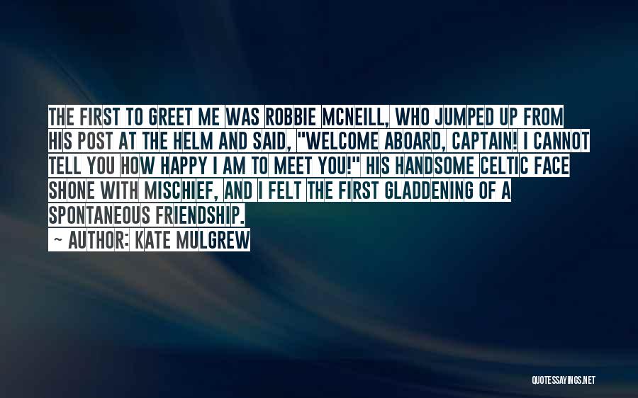 Kate Mulgrew Quotes: The First To Greet Me Was Robbie Mcneill, Who Jumped Up From His Post At The Helm And Said, Welcome