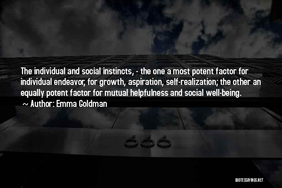 Emma Goldman Quotes: The Individual And Social Instincts, - The One A Most Potent Factor For Individual Endeavor, For Growth, Aspiration, Self-realization; The