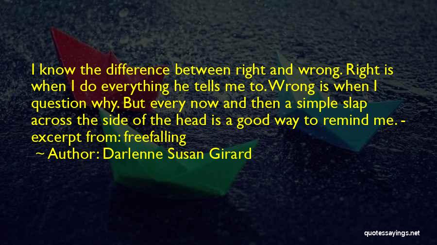 Darlenne Susan Girard Quotes: I Know The Difference Between Right And Wrong. Right Is When I Do Everything He Tells Me To. Wrong Is