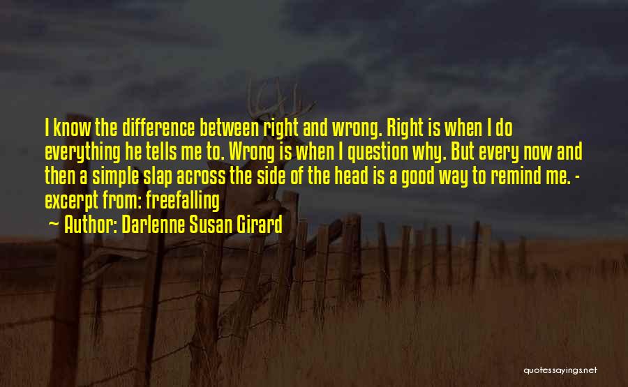Darlenne Susan Girard Quotes: I Know The Difference Between Right And Wrong. Right Is When I Do Everything He Tells Me To. Wrong Is
