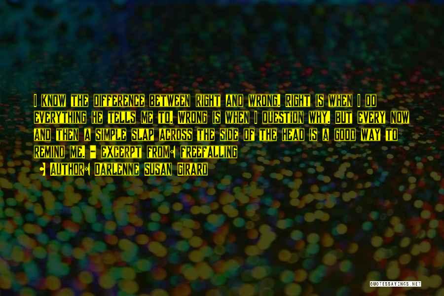 Darlenne Susan Girard Quotes: I Know The Difference Between Right And Wrong. Right Is When I Do Everything He Tells Me To. Wrong Is