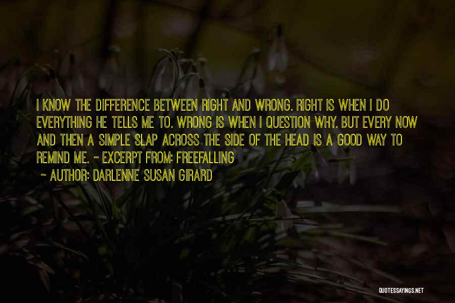 Darlenne Susan Girard Quotes: I Know The Difference Between Right And Wrong. Right Is When I Do Everything He Tells Me To. Wrong Is