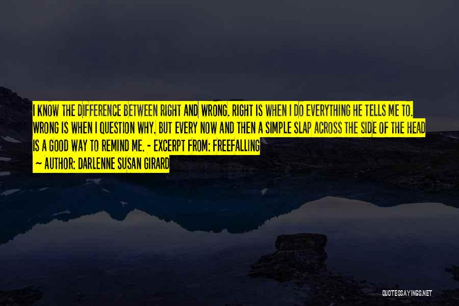 Darlenne Susan Girard Quotes: I Know The Difference Between Right And Wrong. Right Is When I Do Everything He Tells Me To. Wrong Is