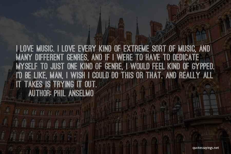 Phil Anselmo Quotes: I Love Music. I Love Every Kind Of Extreme Sort Of Music, And Many Different Genres, And If I Were