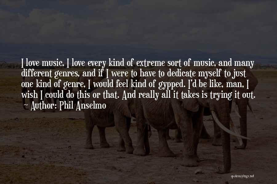 Phil Anselmo Quotes: I Love Music. I Love Every Kind Of Extreme Sort Of Music, And Many Different Genres, And If I Were