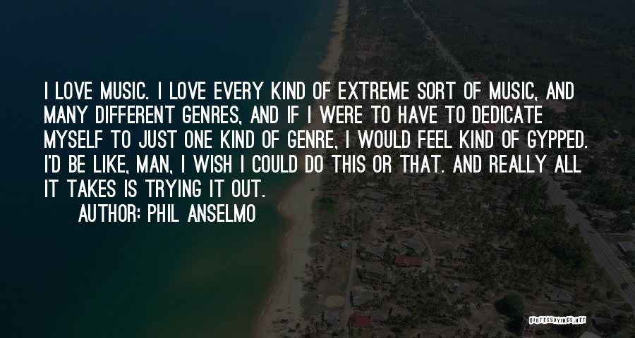 Phil Anselmo Quotes: I Love Music. I Love Every Kind Of Extreme Sort Of Music, And Many Different Genres, And If I Were