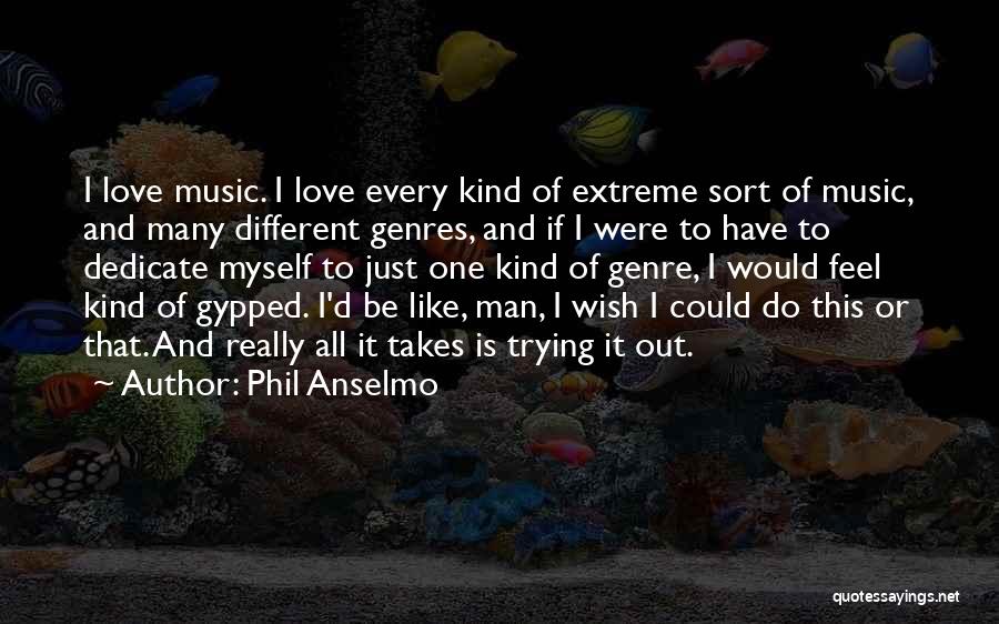 Phil Anselmo Quotes: I Love Music. I Love Every Kind Of Extreme Sort Of Music, And Many Different Genres, And If I Were