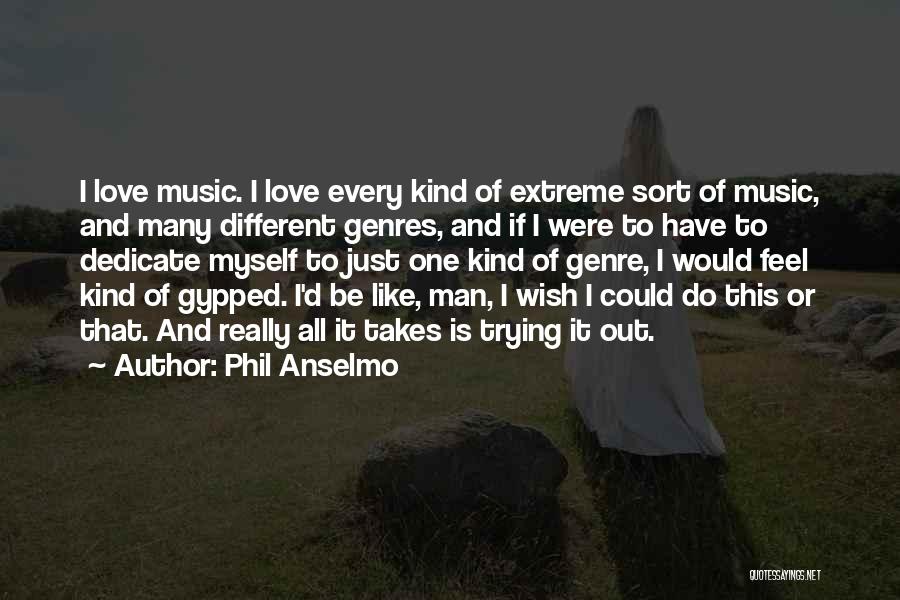 Phil Anselmo Quotes: I Love Music. I Love Every Kind Of Extreme Sort Of Music, And Many Different Genres, And If I Were