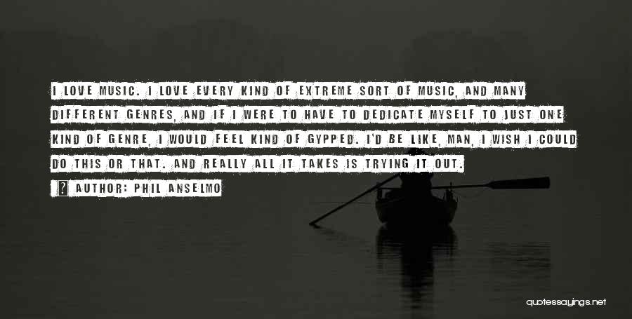 Phil Anselmo Quotes: I Love Music. I Love Every Kind Of Extreme Sort Of Music, And Many Different Genres, And If I Were