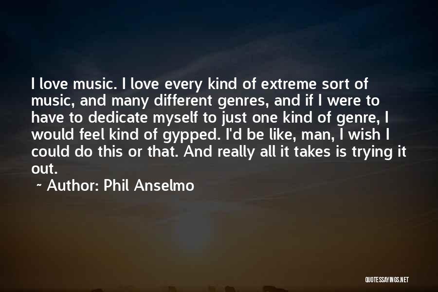Phil Anselmo Quotes: I Love Music. I Love Every Kind Of Extreme Sort Of Music, And Many Different Genres, And If I Were