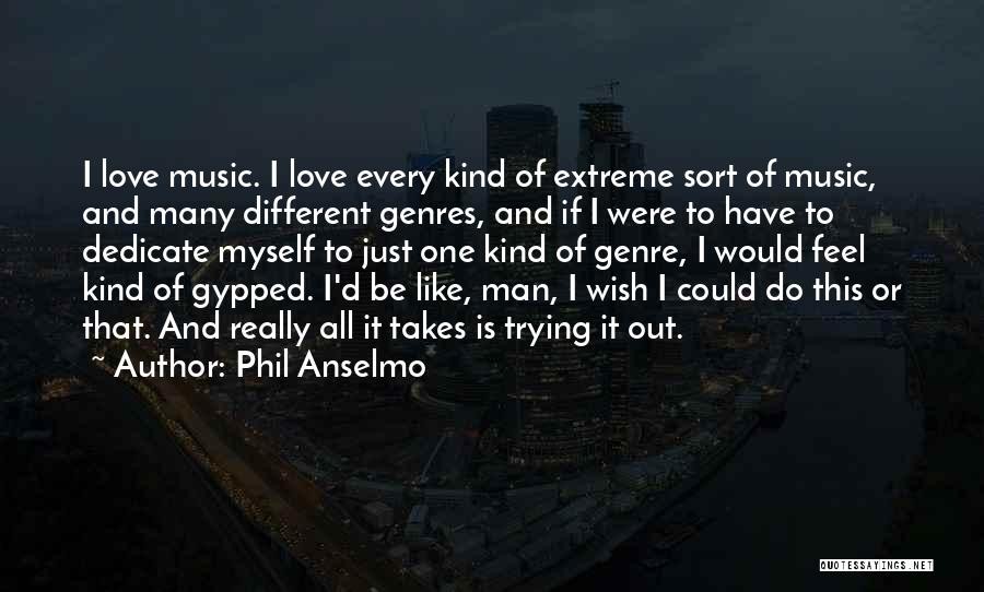 Phil Anselmo Quotes: I Love Music. I Love Every Kind Of Extreme Sort Of Music, And Many Different Genres, And If I Were