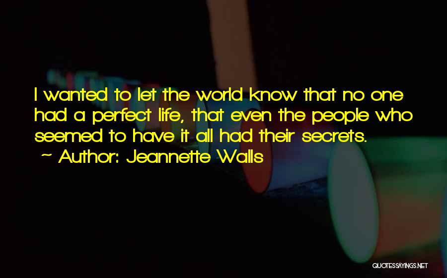 Jeannette Walls Quotes: I Wanted To Let The World Know That No One Had A Perfect Life, That Even The People Who Seemed