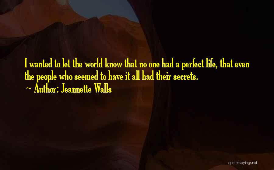 Jeannette Walls Quotes: I Wanted To Let The World Know That No One Had A Perfect Life, That Even The People Who Seemed