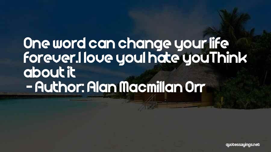 Alan Macmillan Orr Quotes: One Word Can Change Your Life Forever.i Love Youi Hate Youthink About It