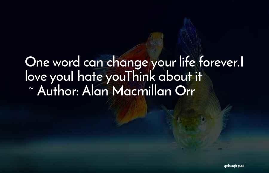 Alan Macmillan Orr Quotes: One Word Can Change Your Life Forever.i Love Youi Hate Youthink About It