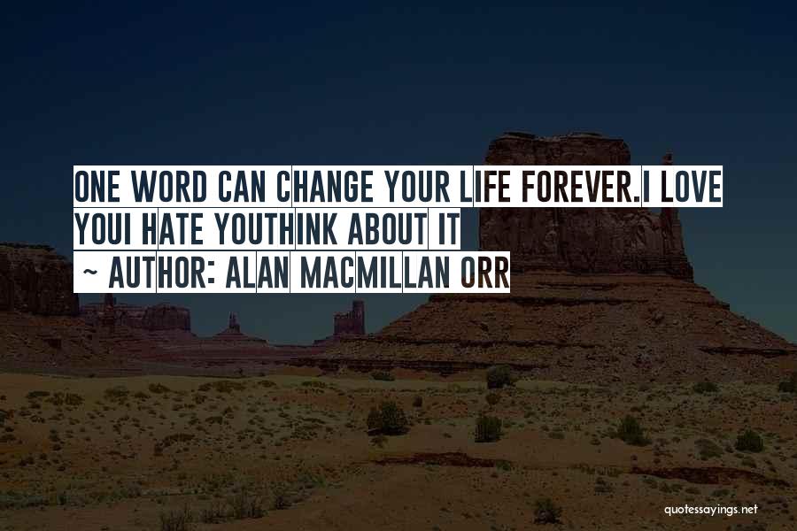 Alan Macmillan Orr Quotes: One Word Can Change Your Life Forever.i Love Youi Hate Youthink About It
