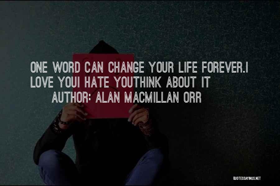 Alan Macmillan Orr Quotes: One Word Can Change Your Life Forever.i Love Youi Hate Youthink About It