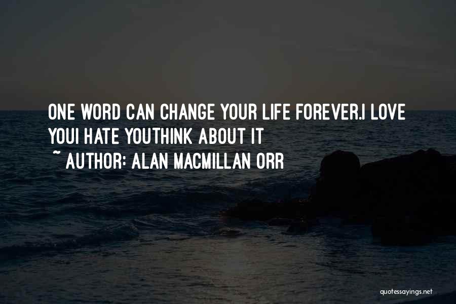 Alan Macmillan Orr Quotes: One Word Can Change Your Life Forever.i Love Youi Hate Youthink About It