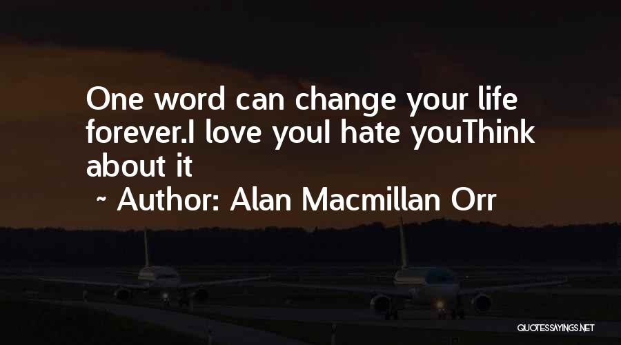 Alan Macmillan Orr Quotes: One Word Can Change Your Life Forever.i Love Youi Hate Youthink About It