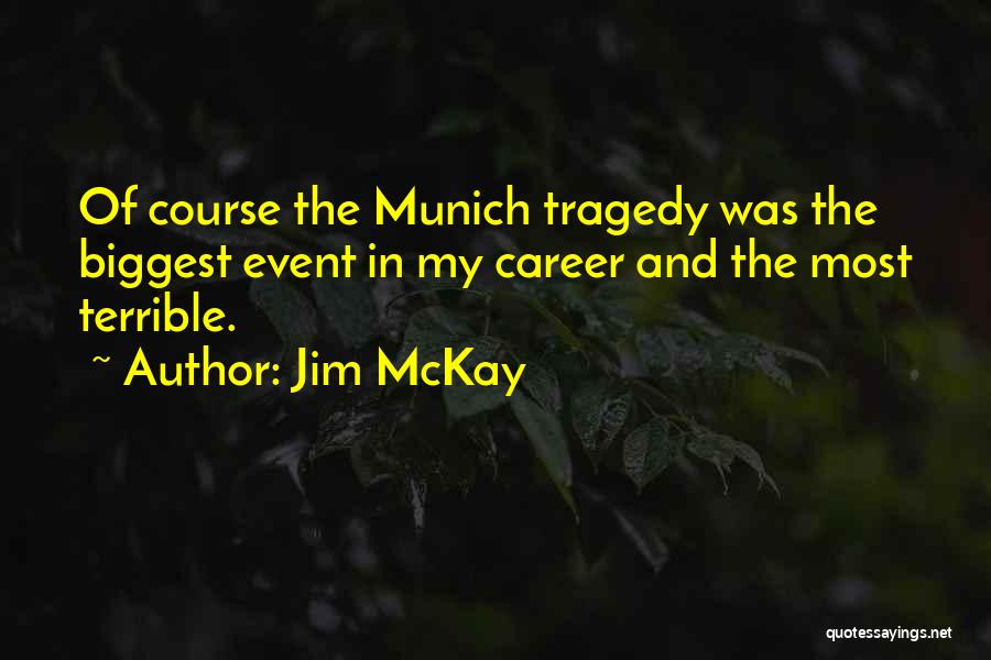 Jim McKay Quotes: Of Course The Munich Tragedy Was The Biggest Event In My Career And The Most Terrible.