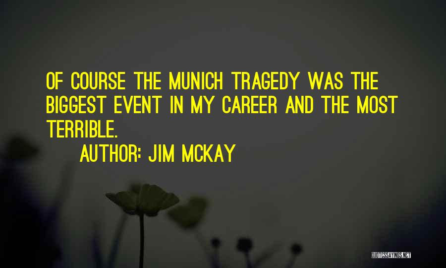 Jim McKay Quotes: Of Course The Munich Tragedy Was The Biggest Event In My Career And The Most Terrible.