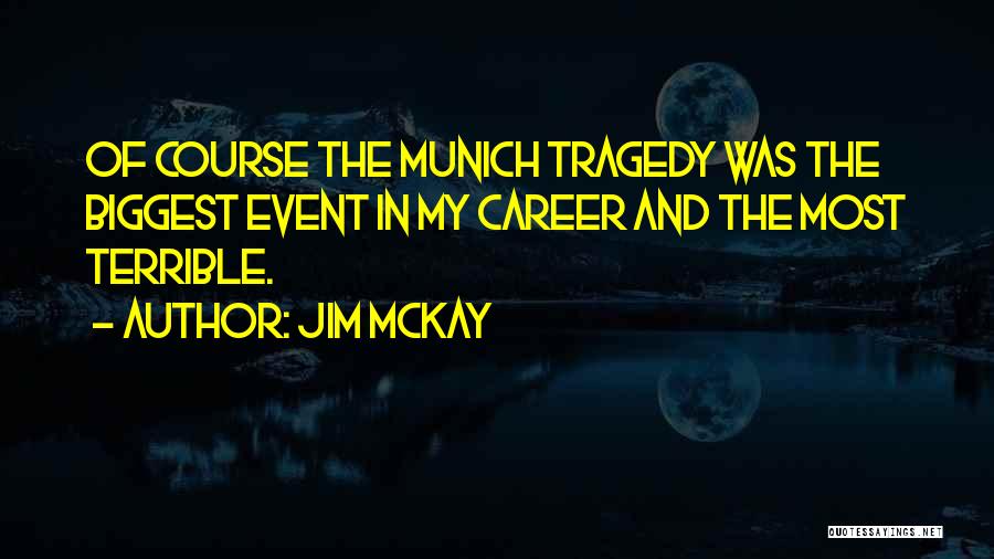 Jim McKay Quotes: Of Course The Munich Tragedy Was The Biggest Event In My Career And The Most Terrible.