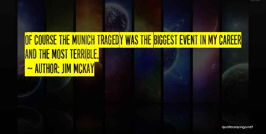 Jim McKay Quotes: Of Course The Munich Tragedy Was The Biggest Event In My Career And The Most Terrible.