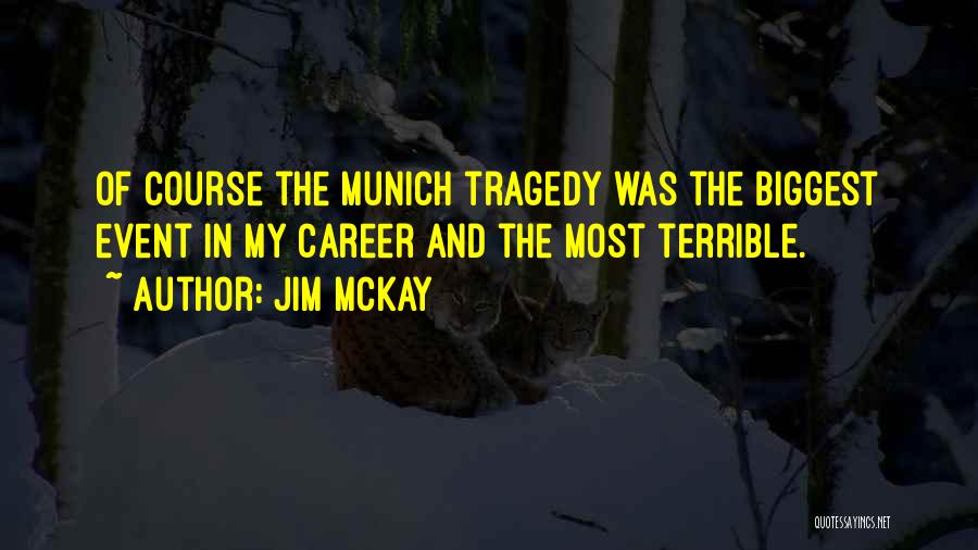 Jim McKay Quotes: Of Course The Munich Tragedy Was The Biggest Event In My Career And The Most Terrible.