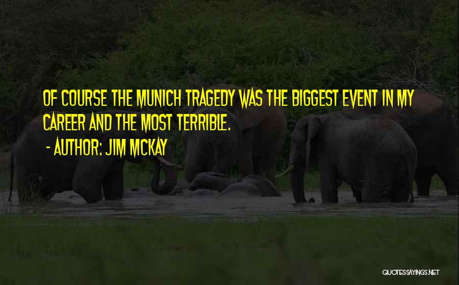 Jim McKay Quotes: Of Course The Munich Tragedy Was The Biggest Event In My Career And The Most Terrible.