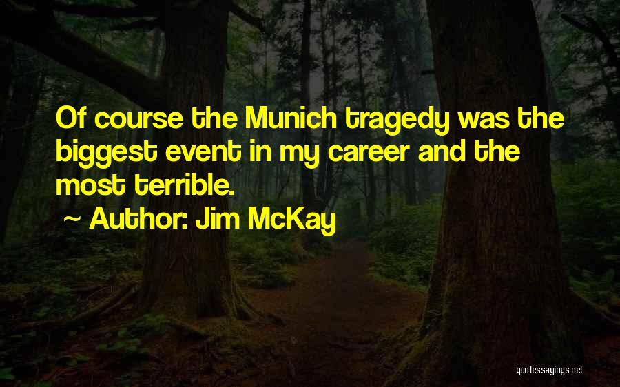 Jim McKay Quotes: Of Course The Munich Tragedy Was The Biggest Event In My Career And The Most Terrible.