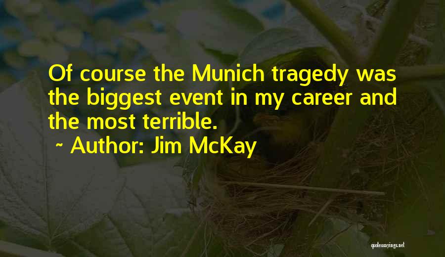 Jim McKay Quotes: Of Course The Munich Tragedy Was The Biggest Event In My Career And The Most Terrible.