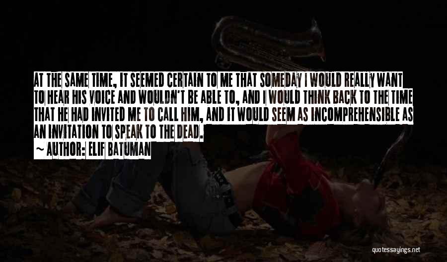 Elif Batuman Quotes: At The Same Time, It Seemed Certain To Me That Someday I Would Really Want To Hear His Voice And