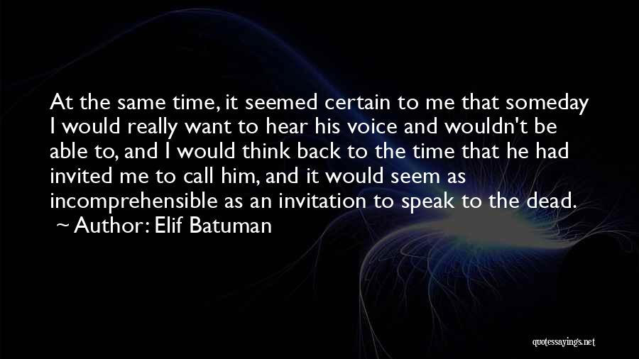 Elif Batuman Quotes: At The Same Time, It Seemed Certain To Me That Someday I Would Really Want To Hear His Voice And